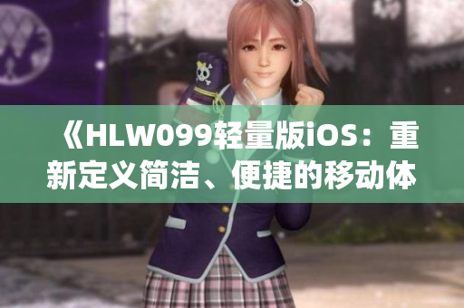 《HLW099輕量版iOS：重新定義簡(jiǎn)潔、便捷的移動(dòng)體驗(yàn)》(1)