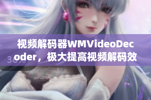 視頻解碼器WMVideoDecoder，極大提高視頻解碼效率(1)